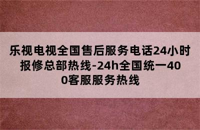 乐视电视全国售后服务电话24小时报修总部热线-24h全国统一400客服服务热线