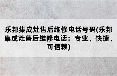 乐邦集成灶售后维修电话号码(乐邦集成灶售后维修电话：专业、快捷、可信赖)