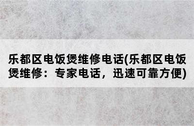 乐都区电饭煲维修电话(乐都区电饭煲维修：专家电话，迅速可靠方便)