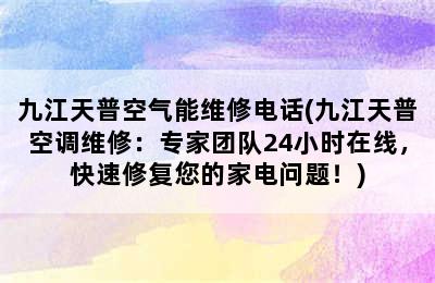 九江天普空气能维修电话(九江天普空调维修：专家团队24小时在线，快速修复您的家电问题！)