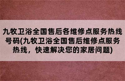 九牧卫浴全国售后各维修点服务热线号码(九牧卫浴全国售后维修点服务热线，快速解决您的家居问题)