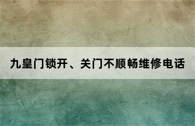 九皇门锁开、关门不顺畅维修电话