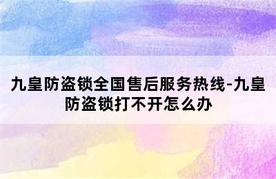 九皇防盗锁全国售后服务热线-九皇防盗锁打不开怎么办