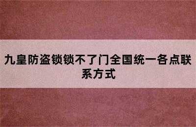 九皇防盗锁锁不了门全国统一各点联系方式