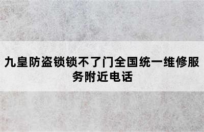 九皇防盗锁锁不了门全国统一维修服务附近电话