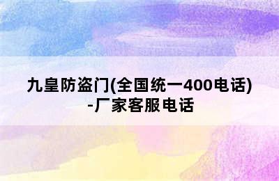 九皇防盗门(全国统一400电话)-厂家客服电话