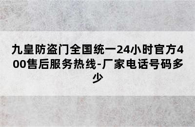 九皇防盗门全国统一24小时官方400售后服务热线-厂家电话号码多少