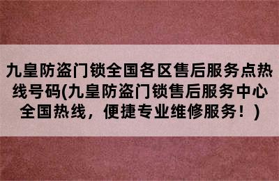 九皇防盗门锁全国各区售后服务点热线号码(九皇防盗门锁售后服务中心全国热线，便捷专业维修服务！)