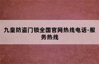 九皇防盗门锁全国官网热线电话-服务热线