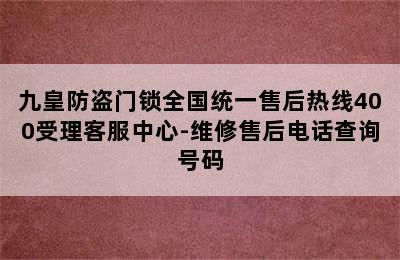 九皇防盗门锁全国统一售后热线400受理客服中心-维修售后电话查询号码