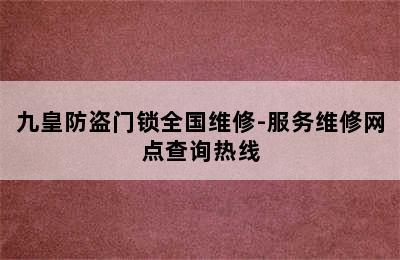 九皇防盗门锁全国维修-服务维修网点查询热线