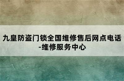 九皇防盗门锁全国维修售后网点电话-维修服务中心