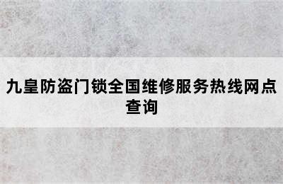 九皇防盗门锁全国维修服务热线网点查询