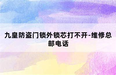 九皇防盗门锁外锁芯打不开-维修总部电话