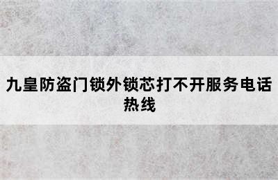 九皇防盗门锁外锁芯打不开服务电话热线