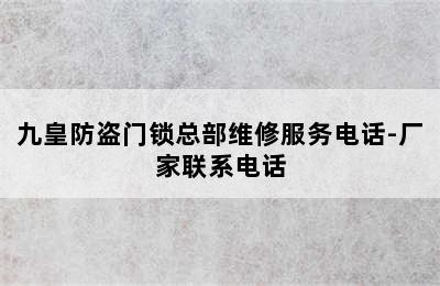 九皇防盗门锁总部维修服务电话-厂家联系电话