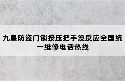 九皇防盗门锁按压把手没反应全国统一维修电话热线