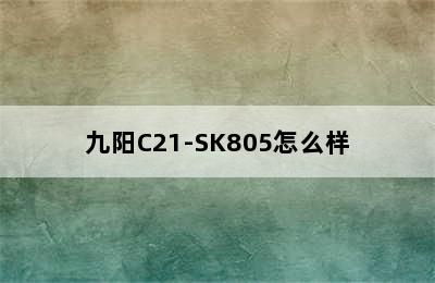 九阳C21-SK805怎么样