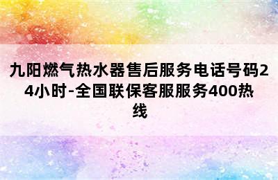 九阳燃气热水器售后服务电话号码24小时-全国联保客服服务400热线