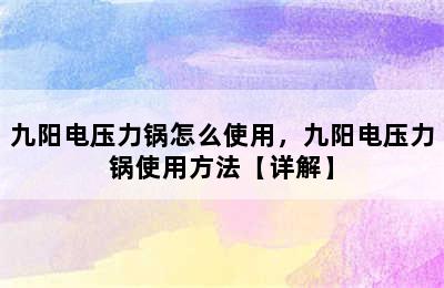 九阳电压力锅怎么使用，九阳电压力锅使用方法【详解】