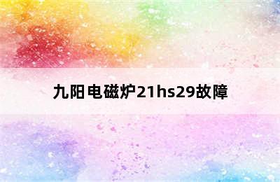 九阳电磁炉21hs29故障