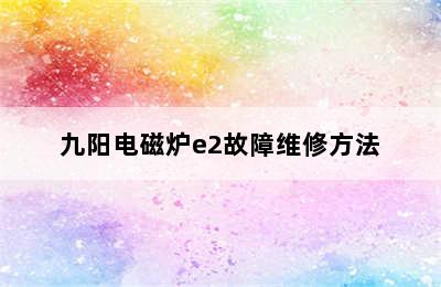 九阳电磁炉e2故障维修方法