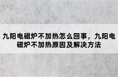 九阳电磁炉不加热怎么回事，九阳电磁炉不加热原因及解决方法