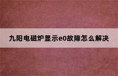 九阳电磁炉显示e0故障怎么解决