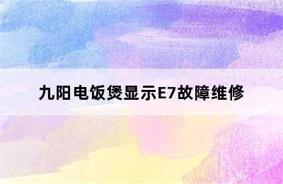 九阳电饭煲显示E7故障维修