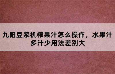 九阳豆浆机榨果汁怎么操作，水果汁多汁少用法差别大