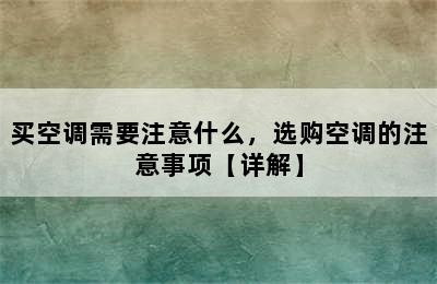 买空调需要注意什么，选购空调的注意事项【详解】