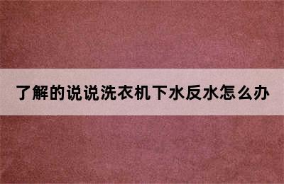 了解的说说洗衣机下水反水怎么办