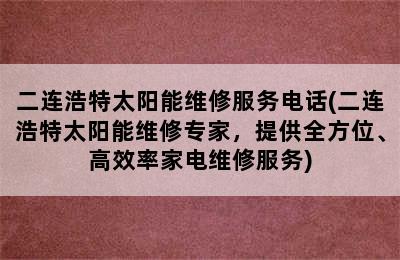 二连浩特太阳能维修服务电话(二连浩特太阳能维修专家，提供全方位、高效率家电维修服务)