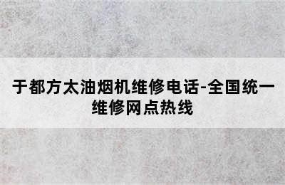 于都方太油烟机维修电话-全国统一维修网点热线