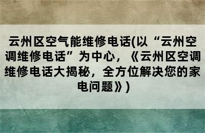 云州区空气能维修电话(以“云州空调维修电话”为中心，《云州区空调维修电话大揭秘，全方位解决您的家电问题》)