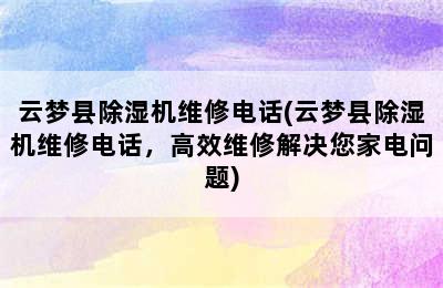 云梦县除湿机维修电话(云梦县除湿机维修电话，高效维修解决您家电问题)