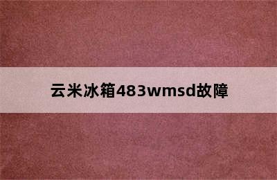 云米冰箱483wmsd故障