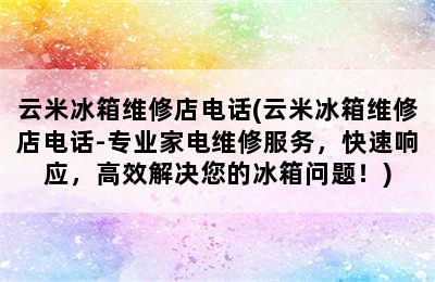 云米冰箱维修店电话(云米冰箱维修店电话-专业家电维修服务，快速响应，高效解决您的冰箱问题！)