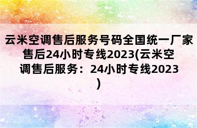 云米空调售后服务号码全国统一厂家售后24小时专线2023(云米空调售后服务：24小时专线2023)