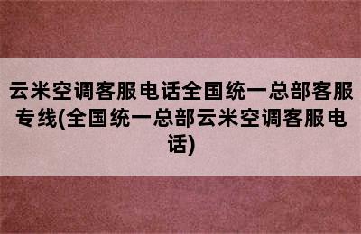 云米空调客服电话全国统一总部客服专线(全国统一总部云米空调客服电话)