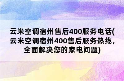 云米空调宿州售后400服务电话(云米空调宿州400售后服务热线，全面解决您的家电问题)