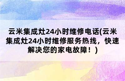 云米集成灶24小时维修电话(云米集成灶24小时维修服务热线，快速解决您的家电故障！)