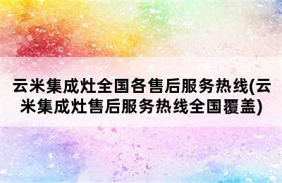 云米集成灶全国各售后服务热线(云米集成灶售后服务热线全国覆盖)