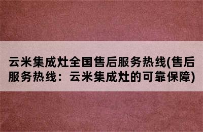 云米集成灶全国售后服务热线(售后服务热线：云米集成灶的可靠保障)