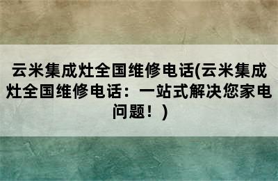 云米集成灶全国维修电话(云米集成灶全国维修电话：一站式解决您家电问题！)