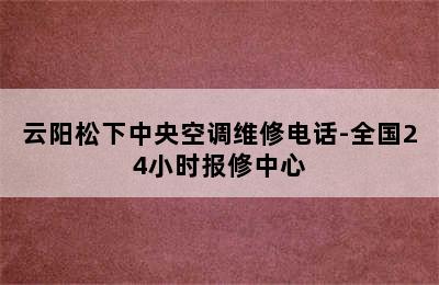 云阳松下中央空调维修电话-全国24小时报修中心