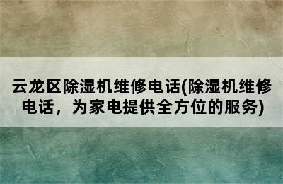 云龙区除湿机维修电话(除湿机维修电话，为家电提供全方位的服务)