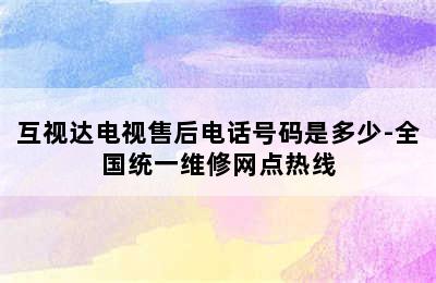 互视达电视售后电话号码是多少-全国统一维修网点热线