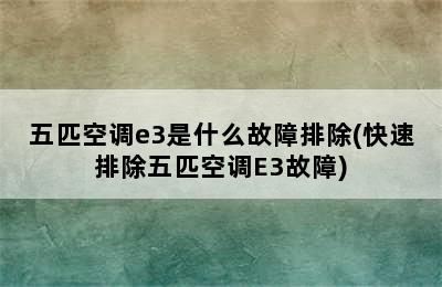 五匹空调e3是什么故障排除(快速排除五匹空调E3故障)