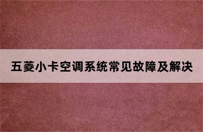 五菱小卡空调系统常见故障及解决